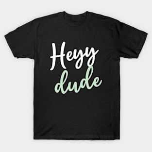 Heyy dude T-Shirt